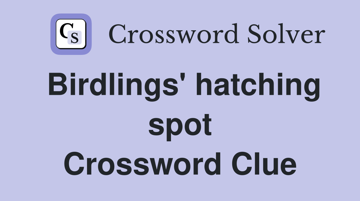 Birdlings' hatching spot Crossword Clue