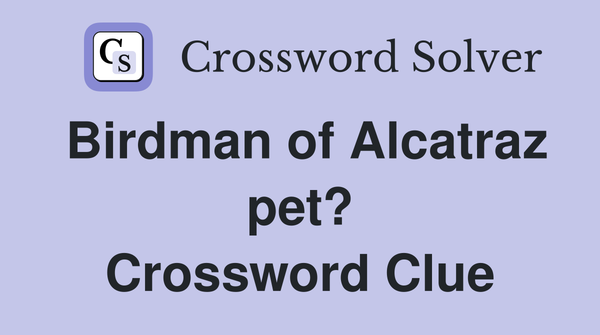 Birdman of Alcatraz pet? Crossword Clue