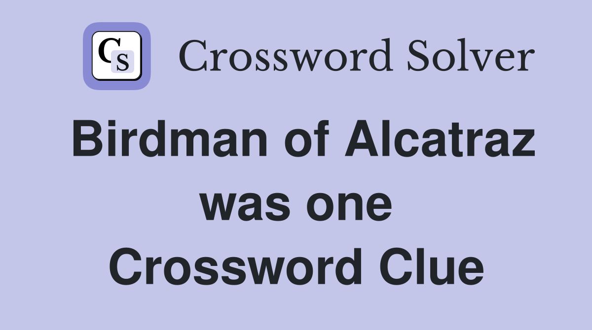 Birdman of Alcatraz was one Crossword Clue