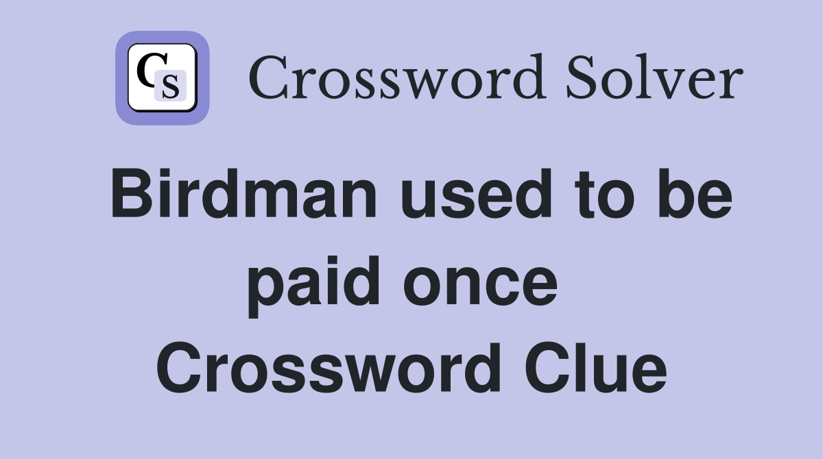 Birdman used to be paid once  Crossword Clue