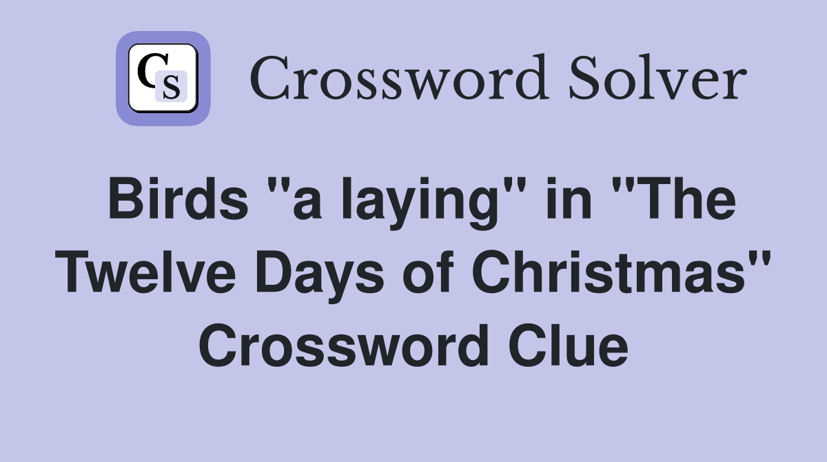 Birds "a laying" in "The Twelve Days of Christmas" Crossword Clue