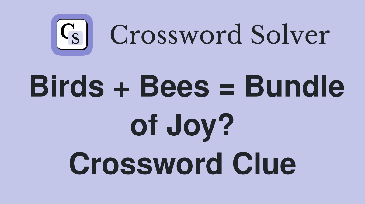 Birds + Bees = Bundle of Joy? Crossword Clue