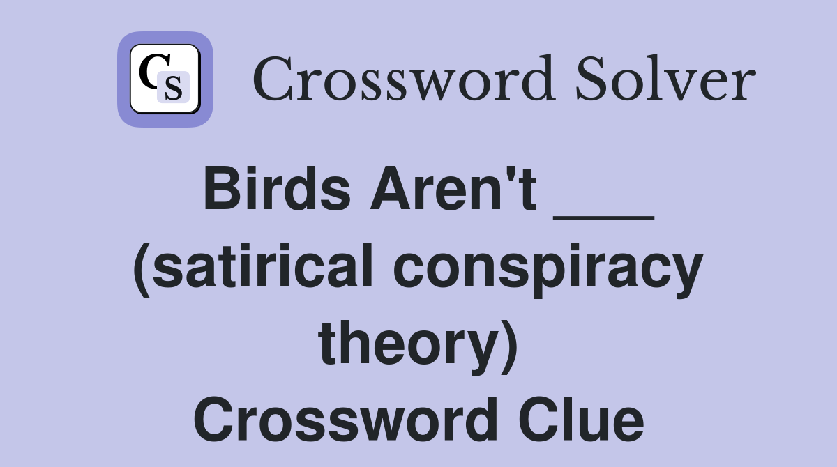 Birds Aren't ___ (satirical conspiracy theory) Crossword Clue