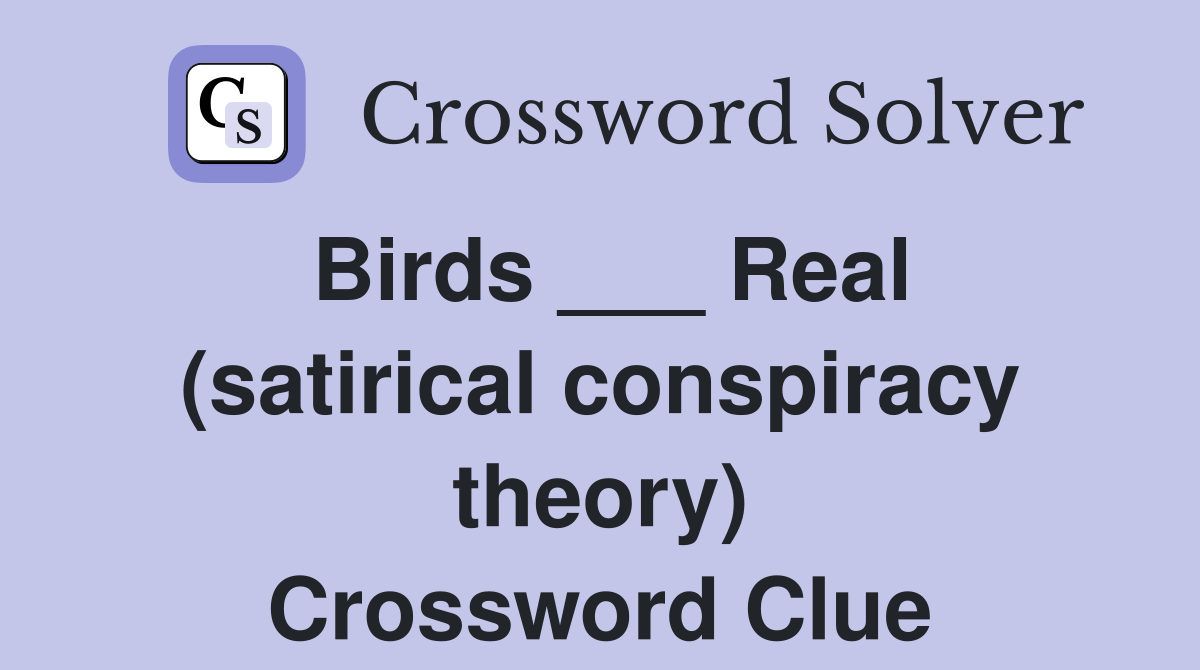Birds ___ Real (satirical conspiracy theory) Crossword Clue