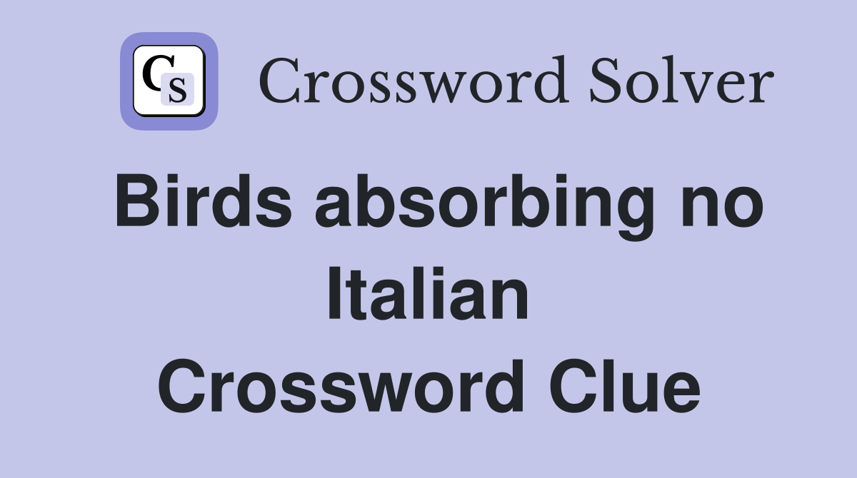 Birds absorbing no Italian Crossword Clue