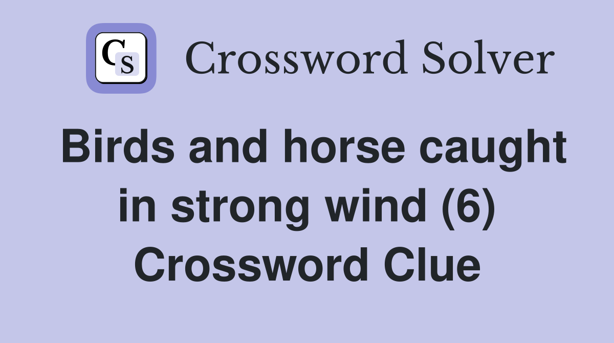 Birds and horse caught in strong wind (6) Crossword Clue