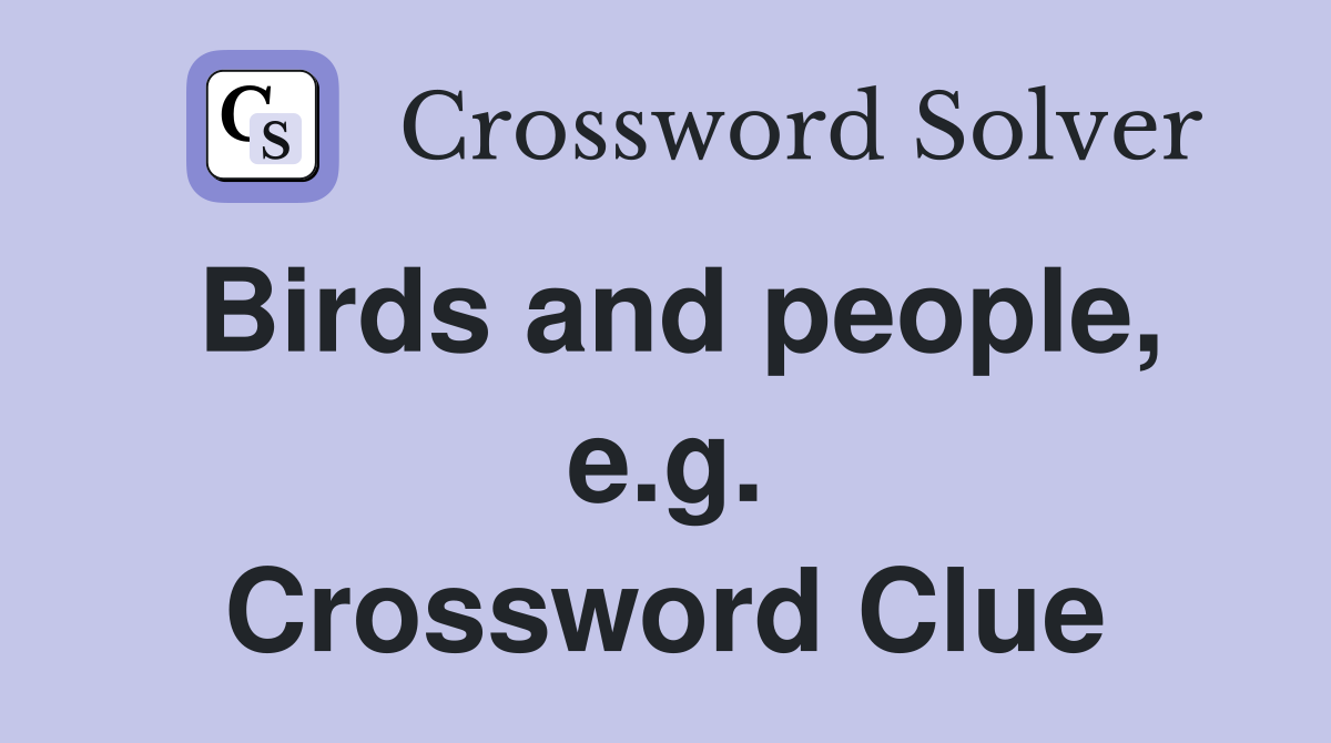 Birds and people, e.g. Crossword Clue