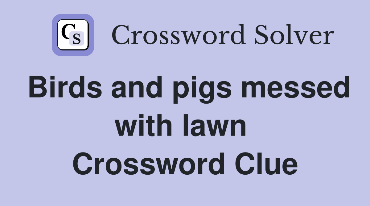 Birds and pigs messed with lawn  Crossword Clue