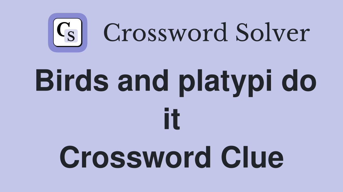 Birds and platypi do it Crossword Clue