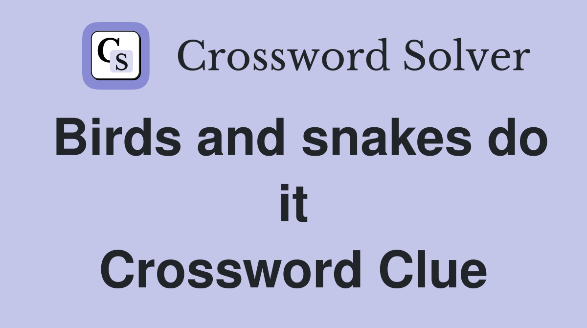 Birds and snakes do it Crossword Clue