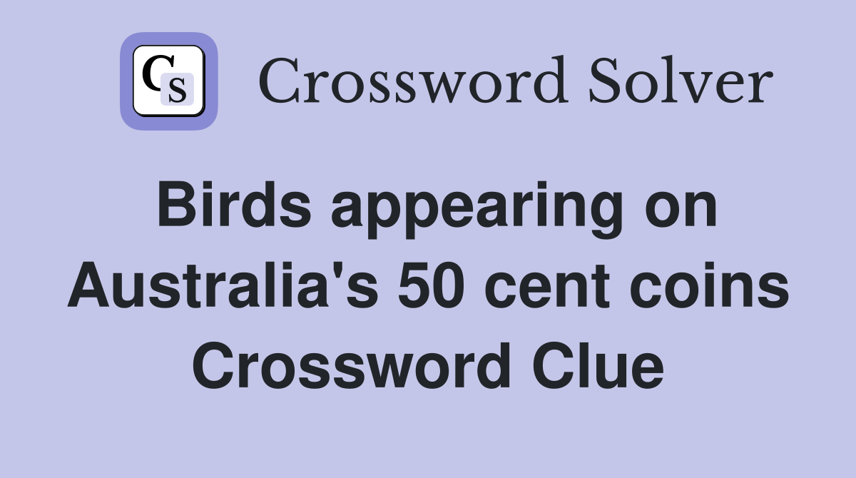 Birds appearing on Australia's 50 cent coins Crossword Clue