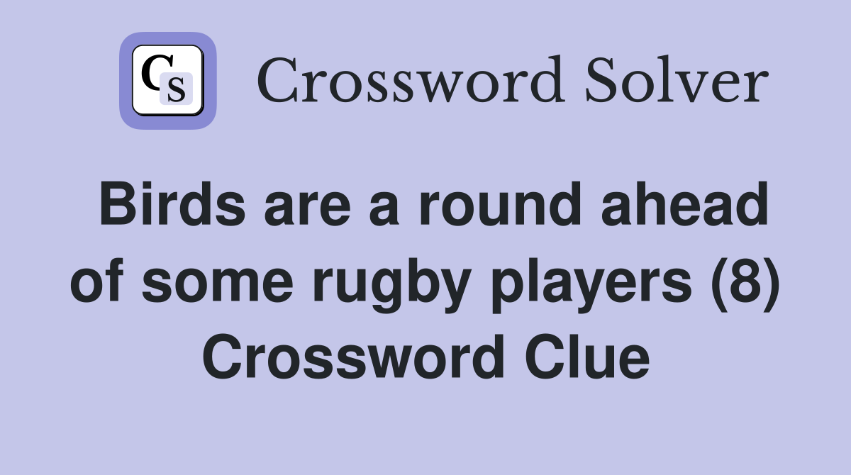 Birds are a round ahead of some rugby players (8) Crossword Clue