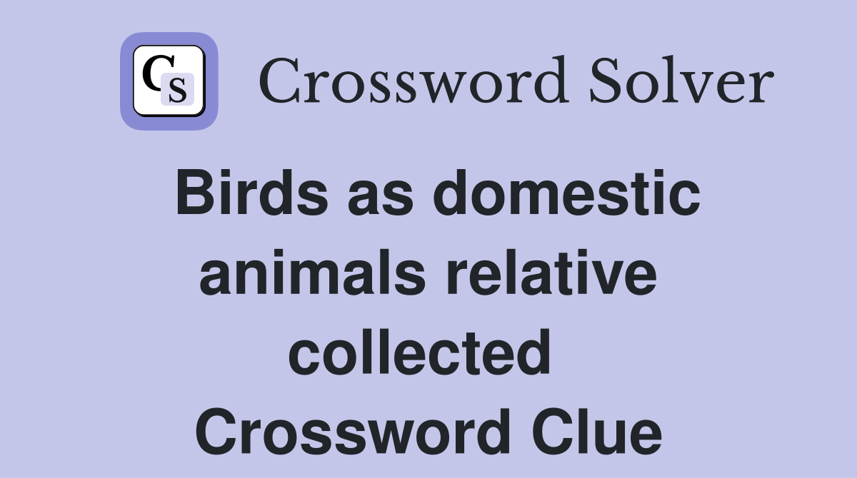 Birds as domestic animals relative collected  Crossword Clue