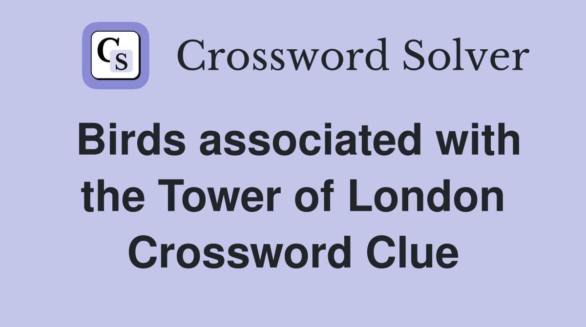 Birds associated with the Tower of London Crossword Clue