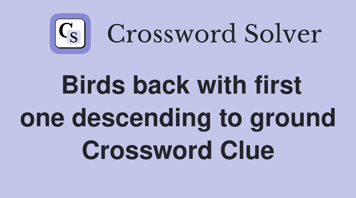 Birds back with first one descending to ground Crossword Clue