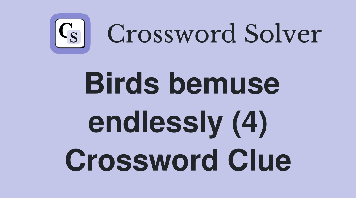 Birds bemuse endlessly (4) Crossword Clue