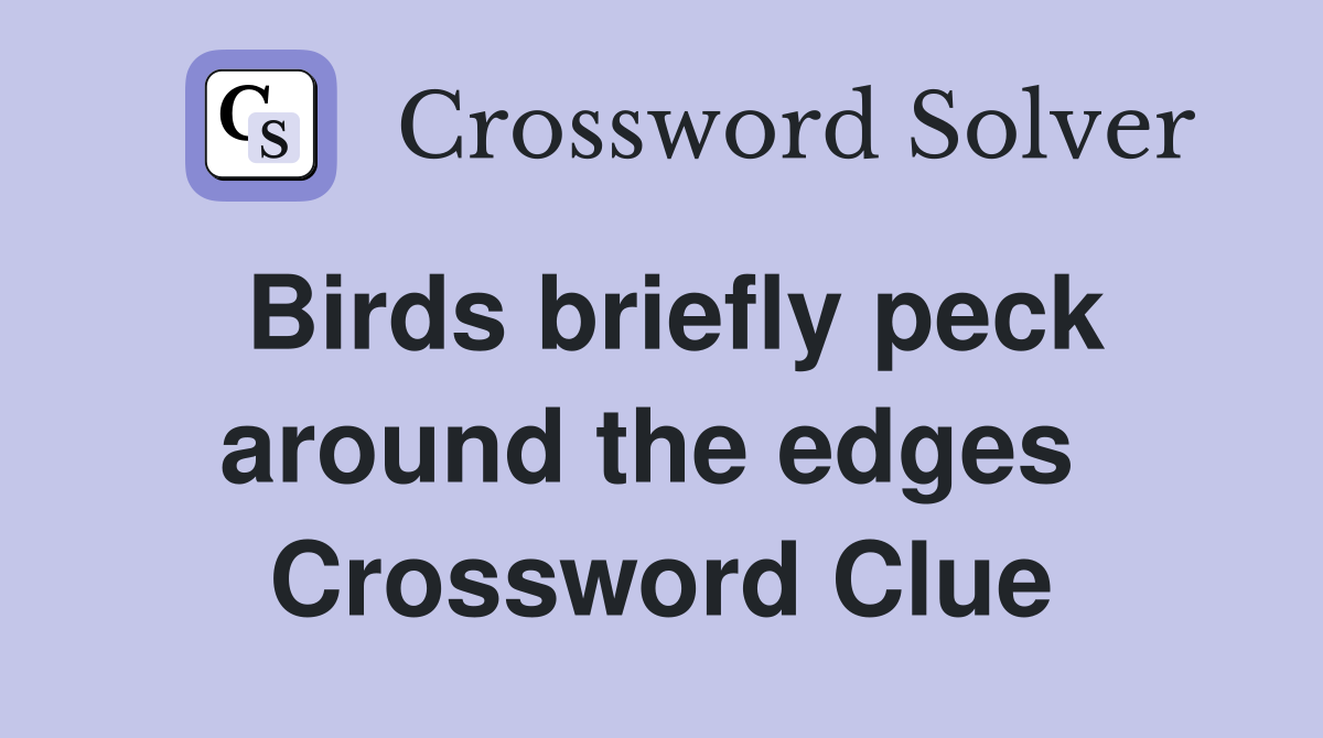 Birds briefly peck around the edges  Crossword Clue