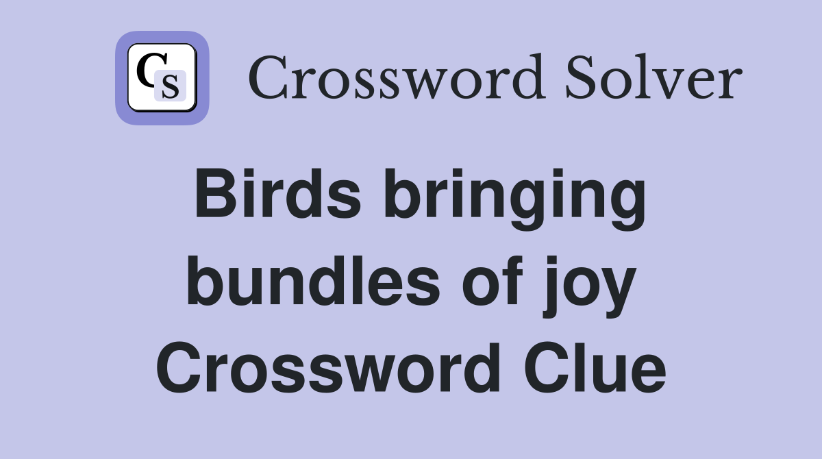 Birds bringing bundles of joy Crossword Clue
