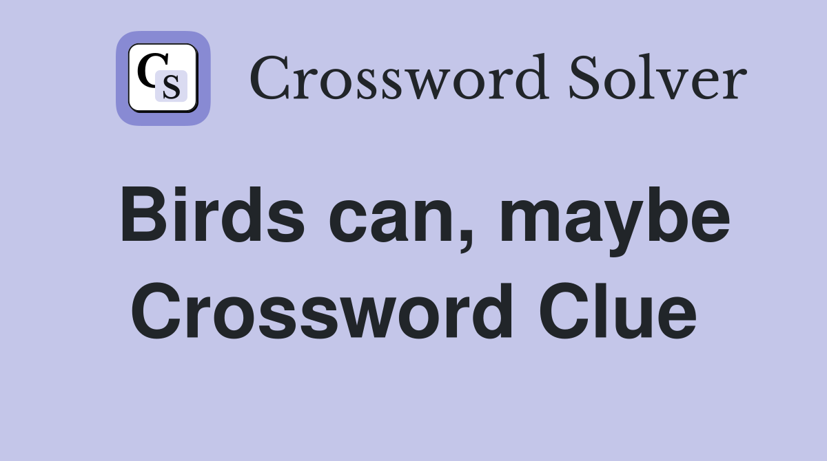 Birds can, maybe Crossword Clue