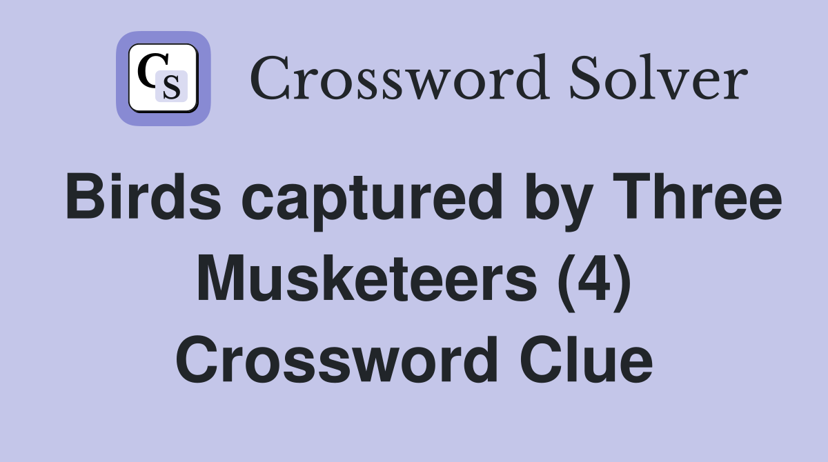 Birds captured by Three Musketeers (4) Crossword Clue