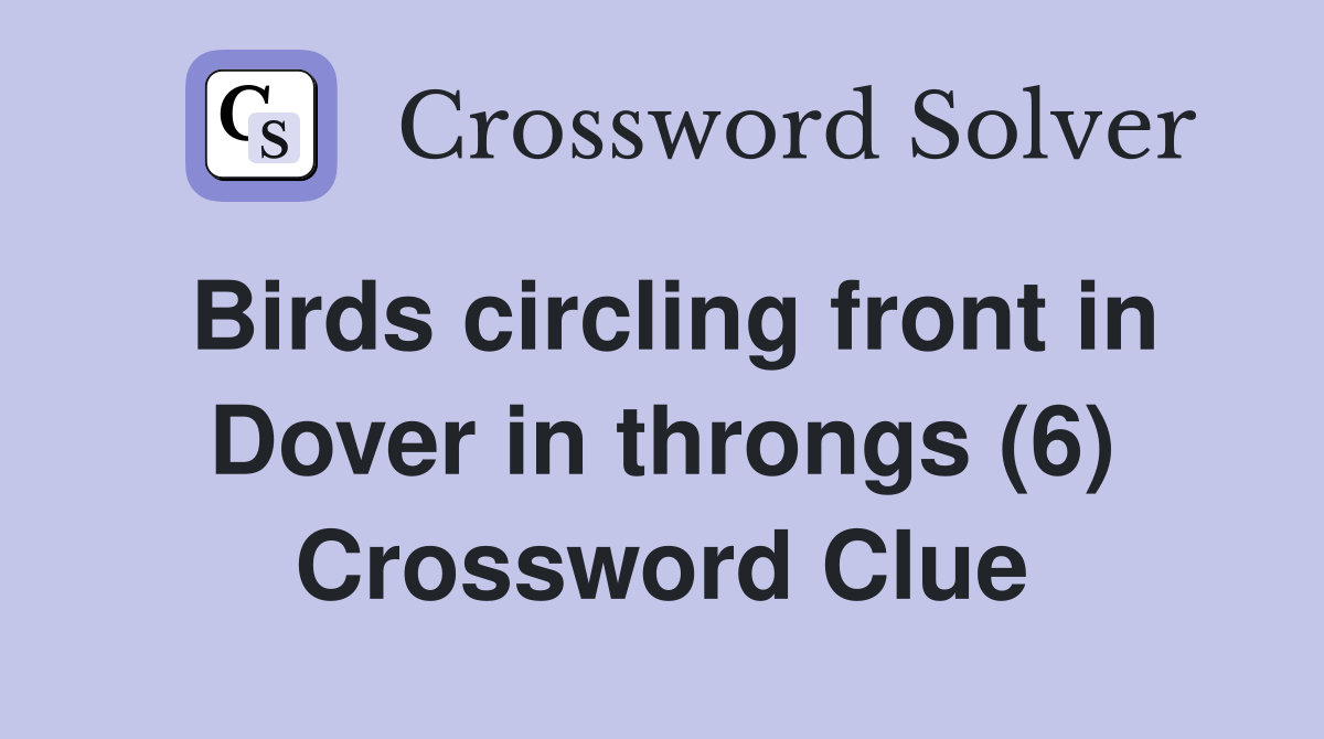 Birds circling front in Dover in throngs (6) Crossword Clue