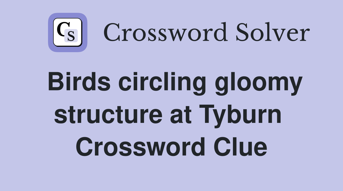 Birds circling gloomy structure at Tyburn  Crossword Clue