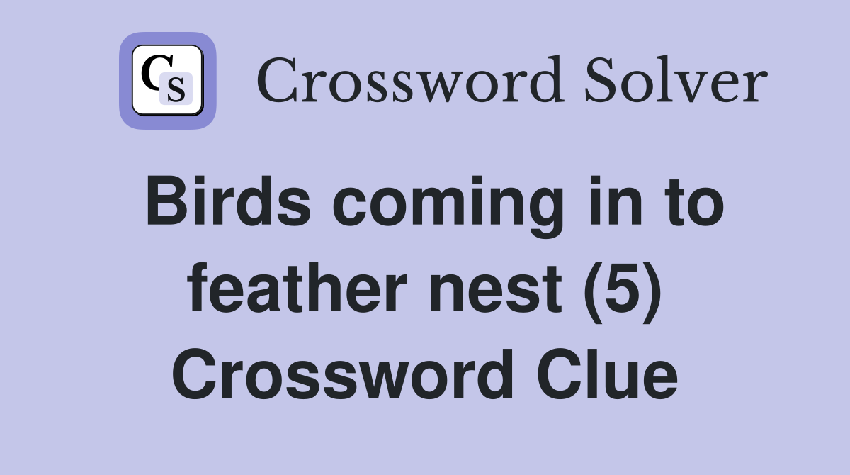 Birds coming in to feather nest (5) Crossword Clue