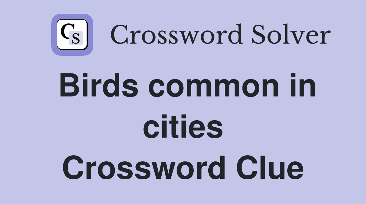 Birds common in cities Crossword Clue