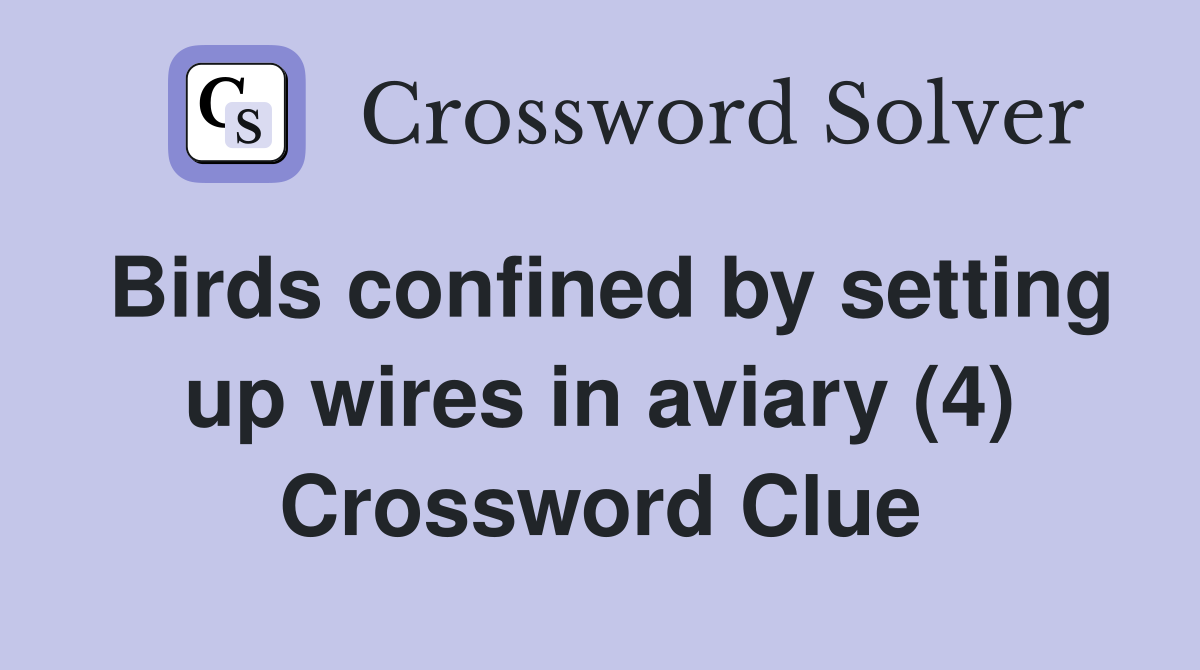 Birds confined by setting up wires in aviary (4) Crossword Clue