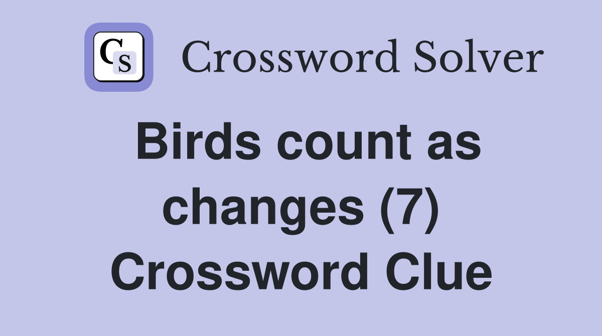 Birds count as changes (7) Crossword Clue