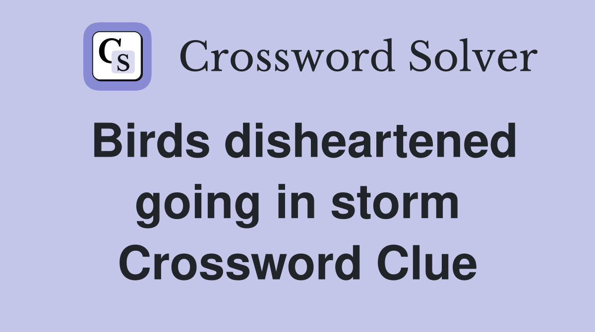Birds disheartened going in storm Crossword Clue