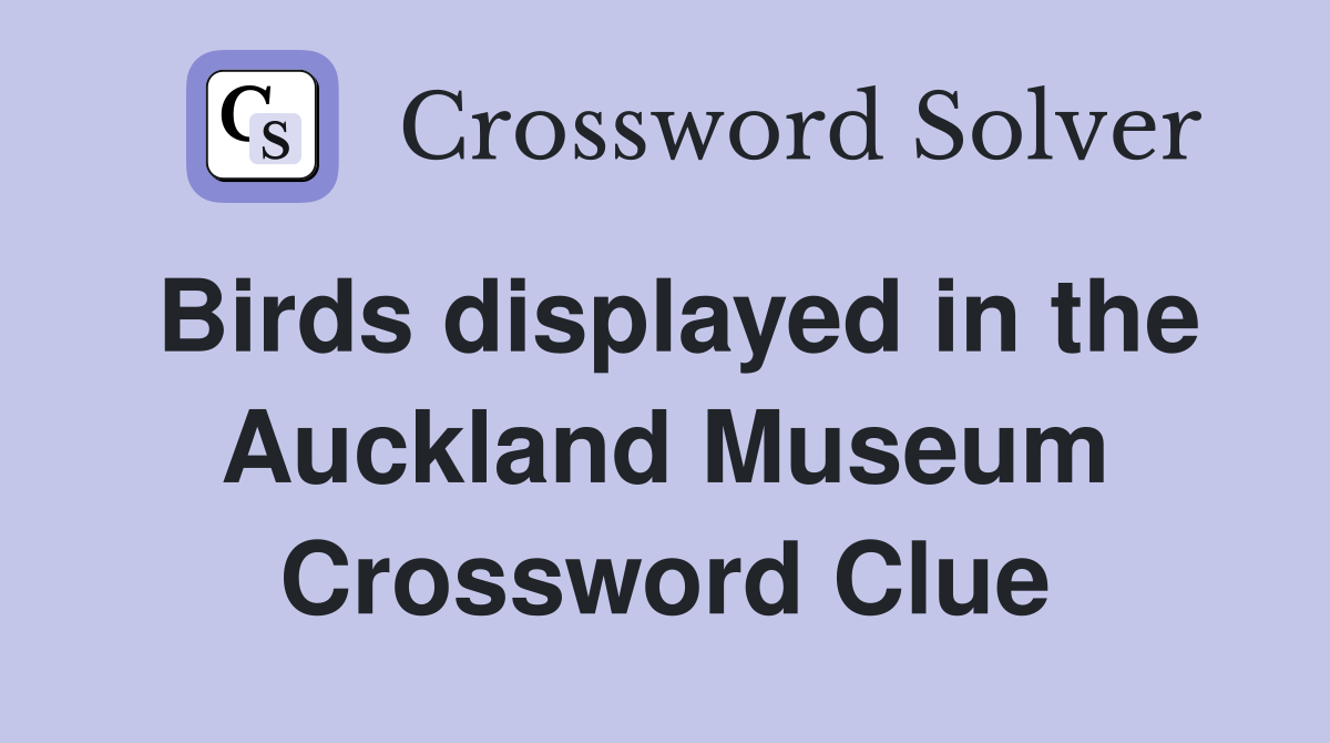 Birds displayed in the Auckland Museum Crossword Clue