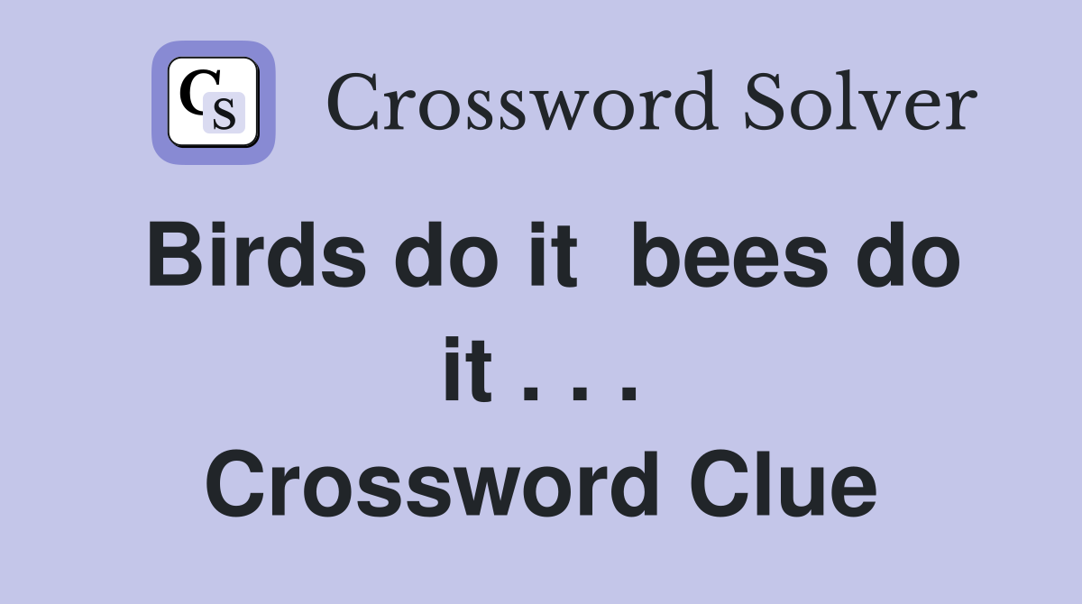 Birds do it  bees do it . . . Crossword Clue