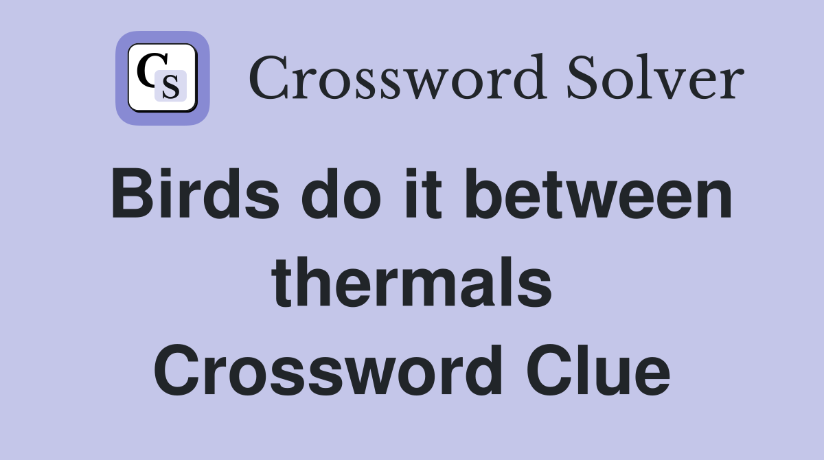 Birds do it between thermals Crossword Clue