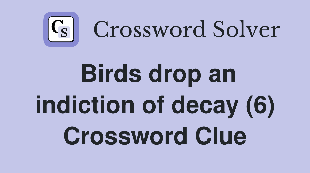 Birds drop an indiction of decay (6) Crossword Clue