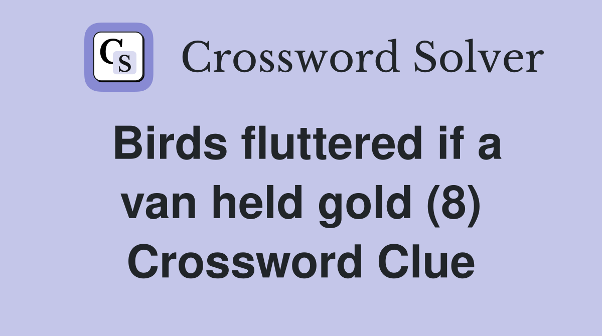 Birds fluttered if a van held gold (8) Crossword Clue