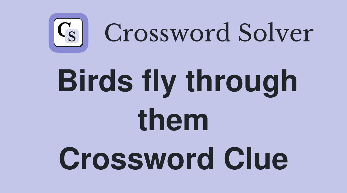 Birds fly through them Crossword Clue