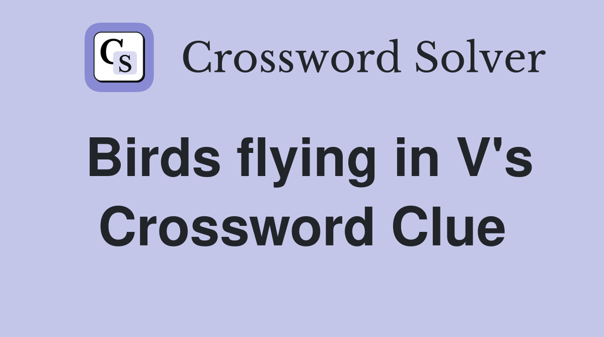 Birds flying in V's Crossword Clue