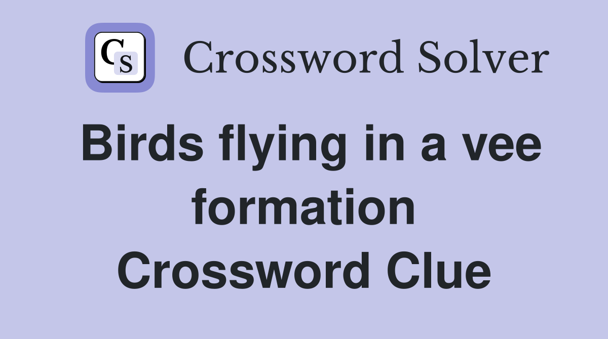 Birds flying in a vee formation Crossword Clue