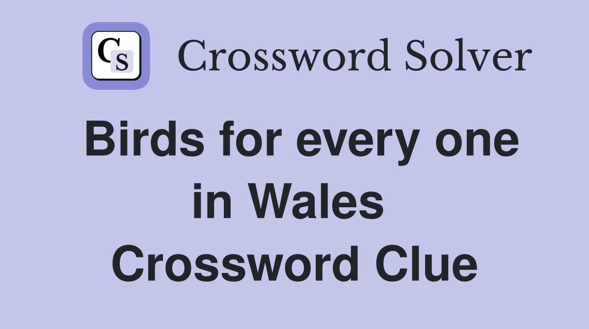 Birds for every one in Wales  Crossword Clue