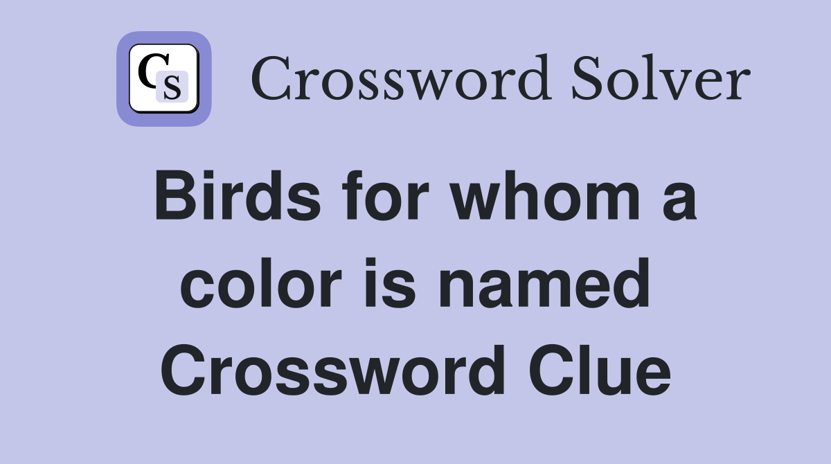 Birds for whom a color is named Crossword Clue