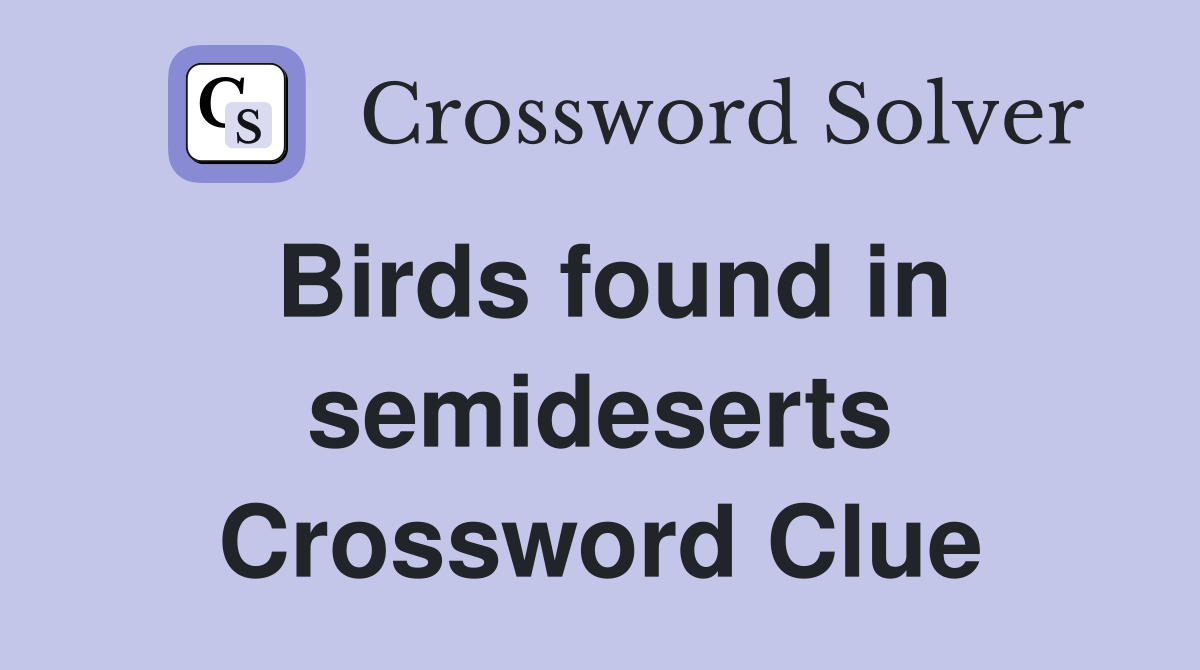 Birds found in semideserts Crossword Clue