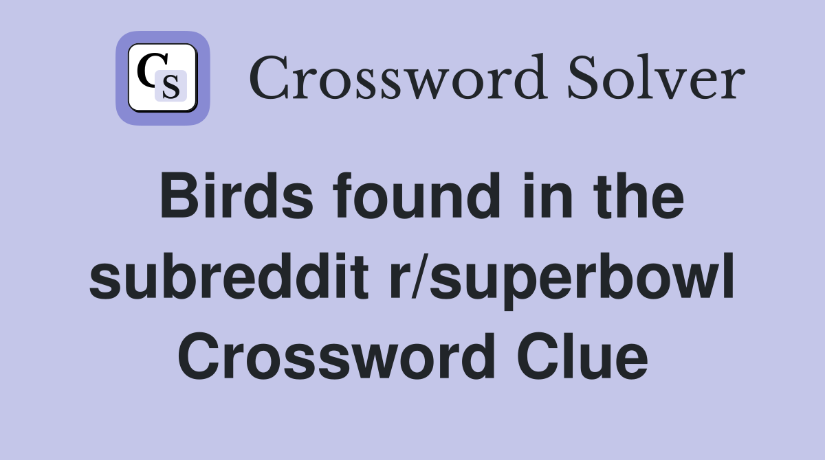Birds found in the subreddit r/superbowl Crossword Clue