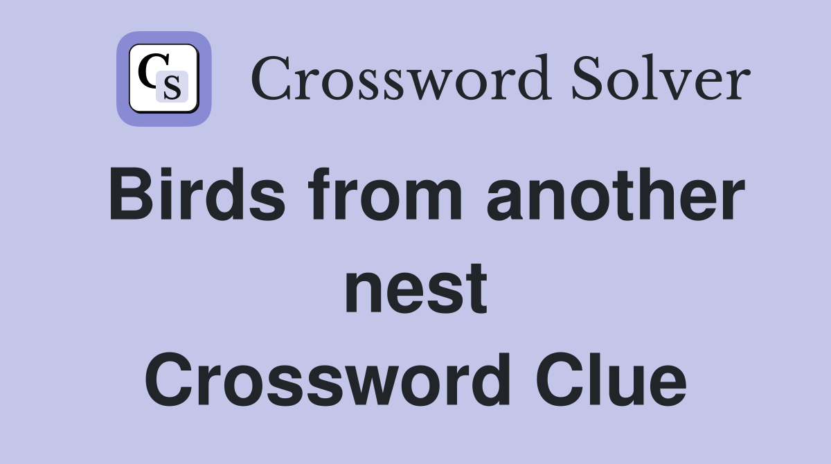 Birds from another nest Crossword Clue