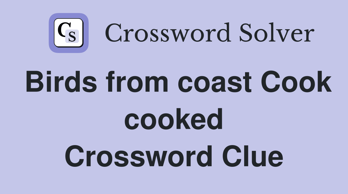 Birds from coast Cook cooked Crossword Clue