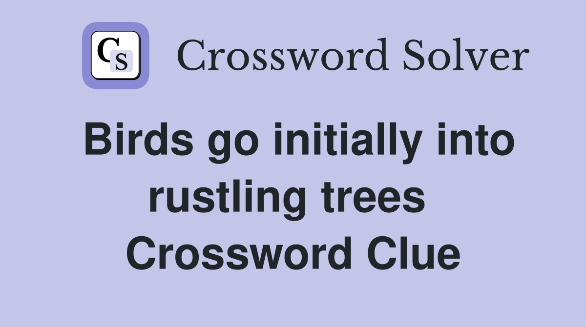 Birds go initially into rustling trees  Crossword Clue