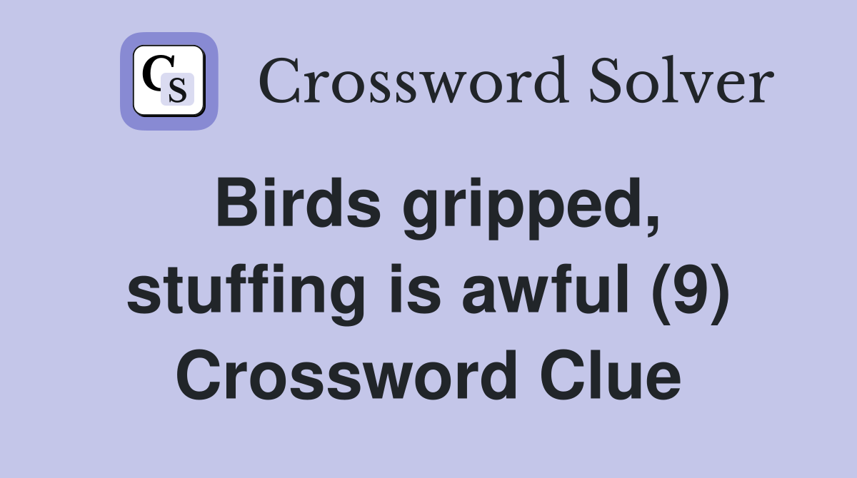 Birds gripped, stuffing is awful (9) Crossword Clue