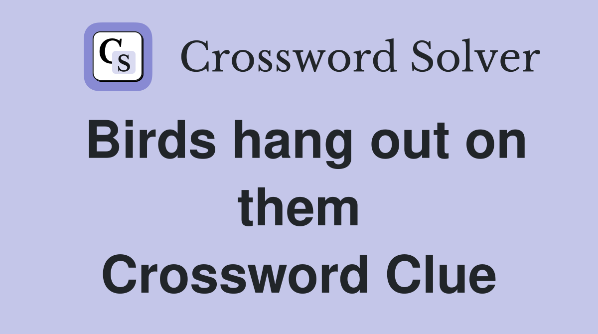 Birds hang out on them Crossword Clue