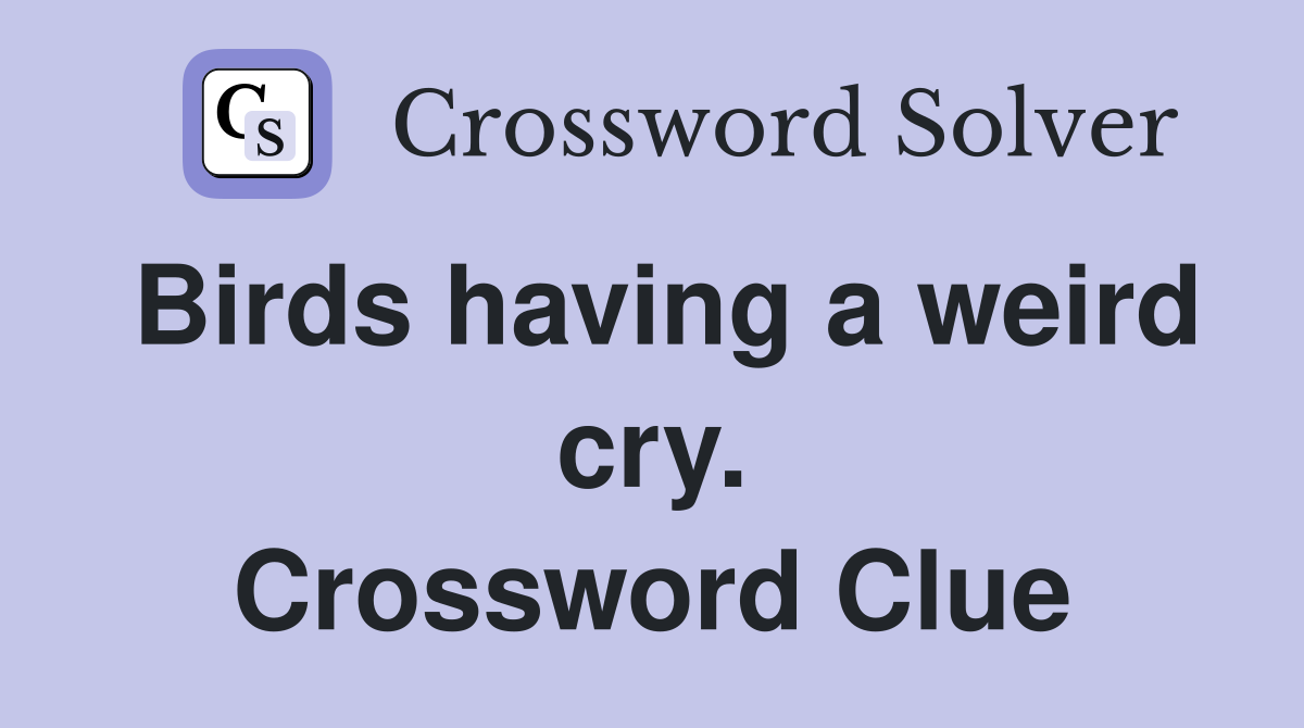 Birds having a weird cry. Crossword Clue