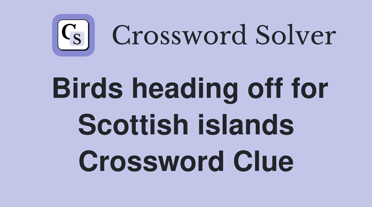 Birds heading off for Scottish islands Crossword Clue